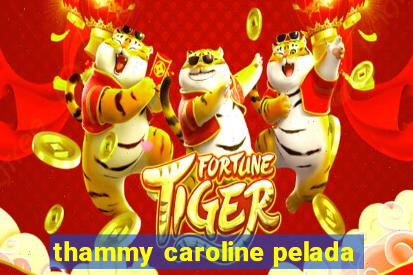 thammy caroline pelada